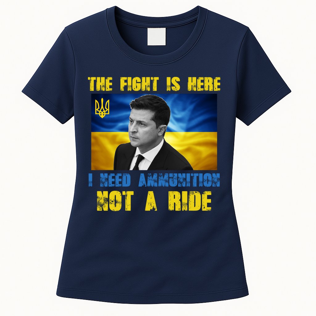 The Fight Is Here I Need Ammunition, Not A Ride Volodymyr Zelensky Ukraine Womens T-Shirt