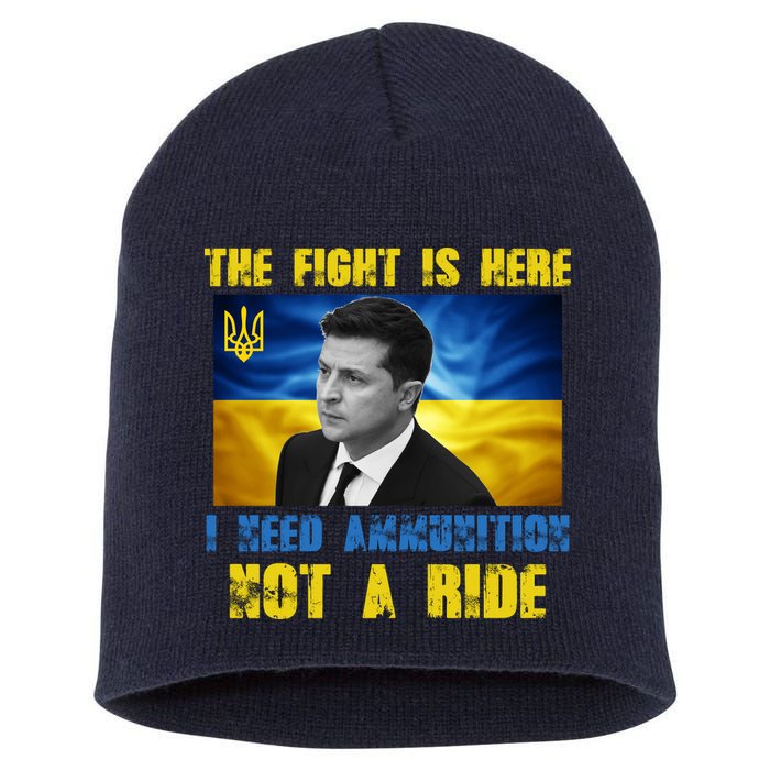 The Fight Is Here I Need Ammunition, Not A Ride Volodymyr Zelensky Ukraine Short Acrylic Beanie