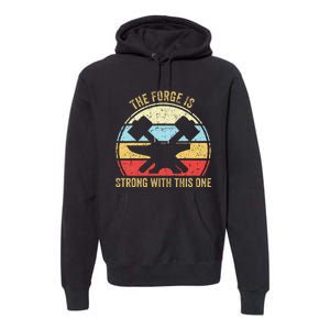 The Forge Is Strong With This One Funny Blacksmith Premium Hoodie