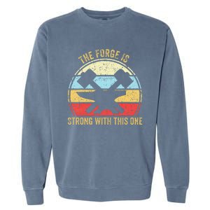 The Forge Is Strong With This One Funny Blacksmith Garment-Dyed Sweatshirt