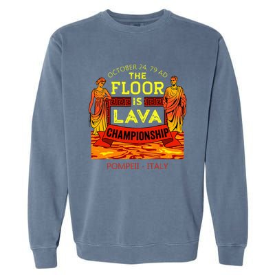 The Floor Is Lava Championship Pompeii Italy  Garment-Dyed Sweatshirt