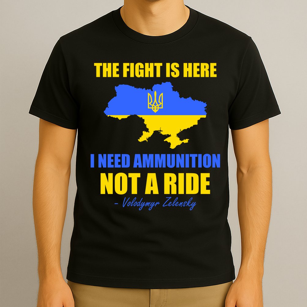 The Fight Is Here I Need Ammunition, Not A Ride Support Ukraine T-Shirt