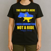 The Fight Is Here I Need Ammunition, Not A Ride Support Ukraine T-Shirt