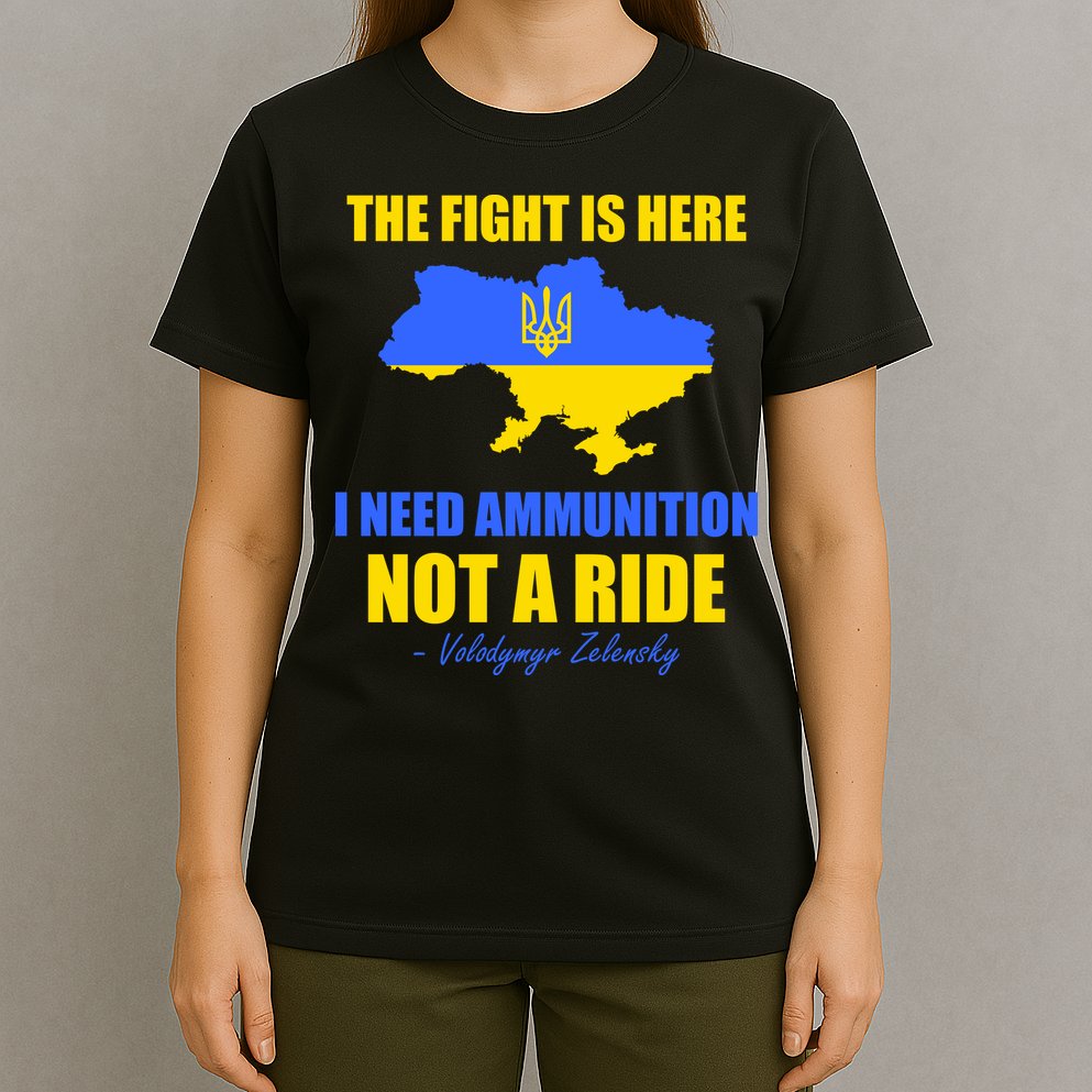 The Fight Is Here I Need Ammunition, Not A Ride Support Ukraine T-Shirt