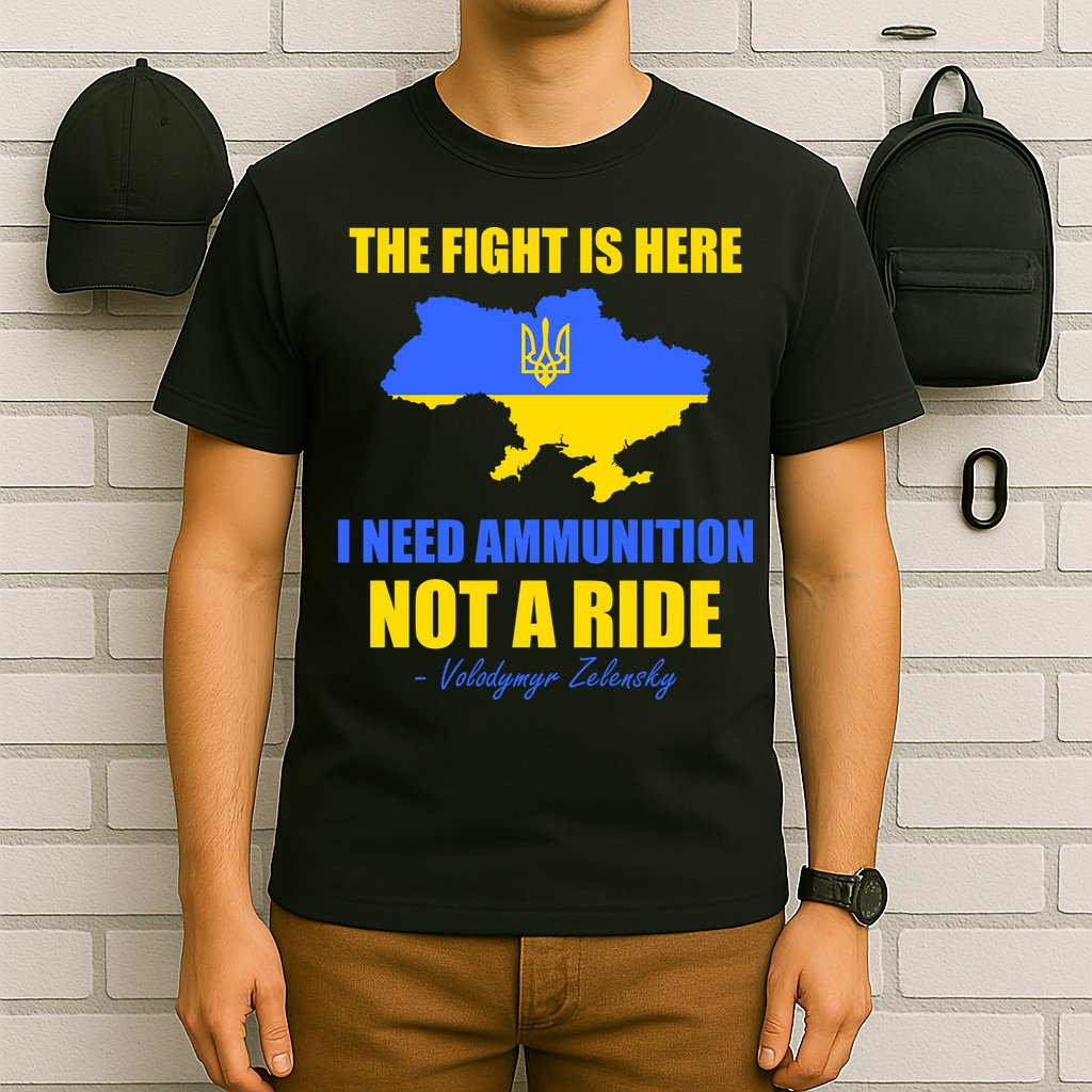 The Fight Is Here I Need Ammunition, Not A Ride Support Ukraine T-Shirt