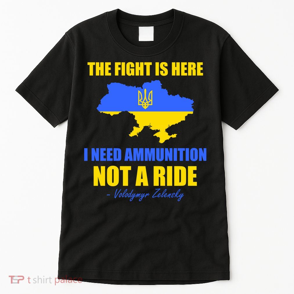 The Fight Is Here I Need Ammunition, Not A Ride Support Ukraine Tall T-Shirt