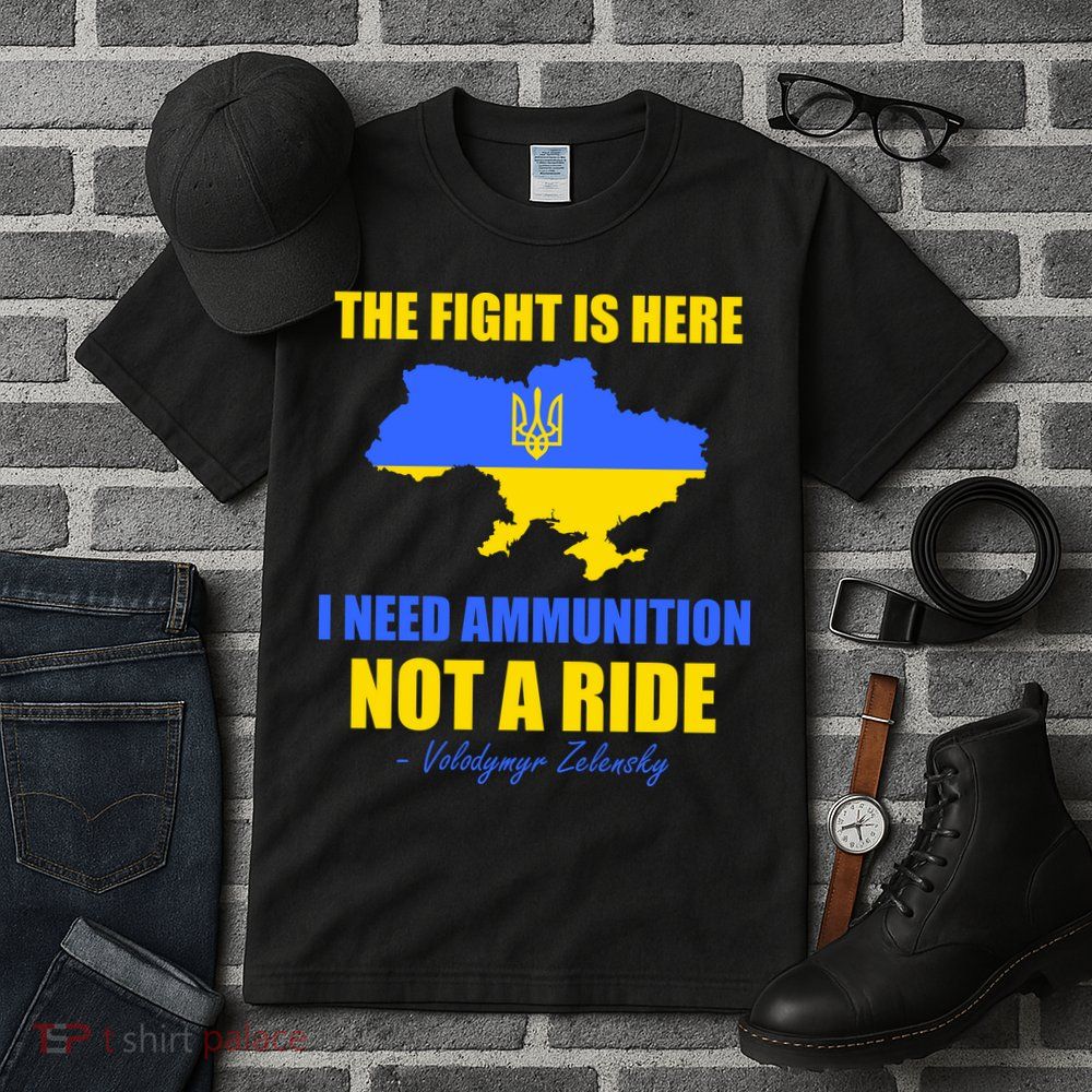 The Fight Is Here I Need Ammunition, Not A Ride Support Ukraine Tall T-Shirt