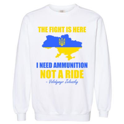 The Fight Is Here I Need Ammunition, Not A Ride Support Ukraine Garment-Dyed Sweatshirt