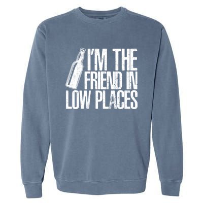 The Friend In Low Places Funny Country Quotes Gift Garment-Dyed Sweatshirt