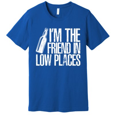 The Friend In Low Places Funny Country Quotes Gift Premium T-Shirt