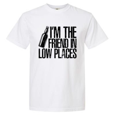 The Friend In Low Places Funny Country Quotes Gift Garment-Dyed Heavyweight T-Shirt