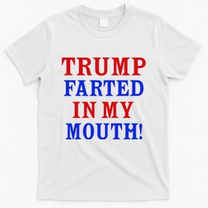 Trump Farted In My Mouth T-Shirt