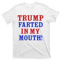 Trump Farted In My Mouth T-Shirt