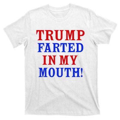 Trump Farted In My Mouth T-Shirt