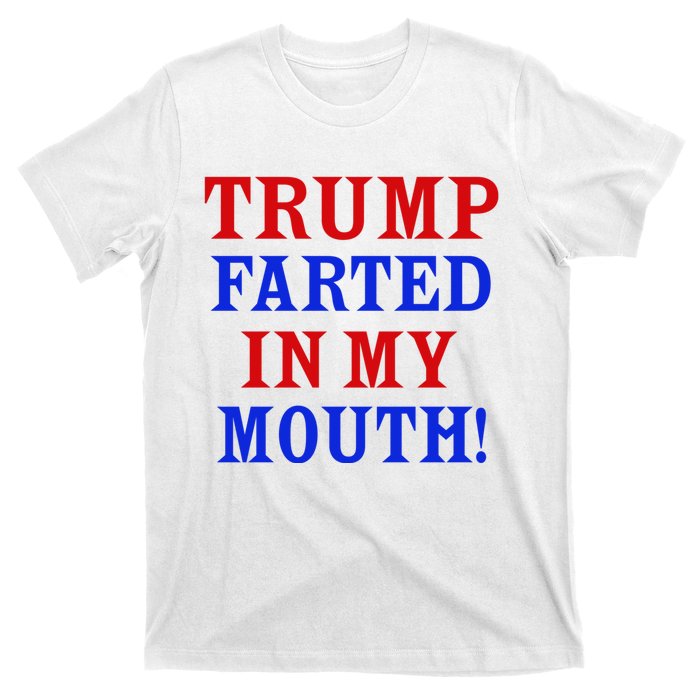 Trump Farted In My Mouth T-Shirt