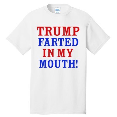 Trump Farted In My Mouth Tall T-Shirt