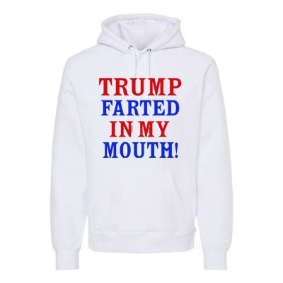 Trump Farted In My Mouth Premium Hoodie