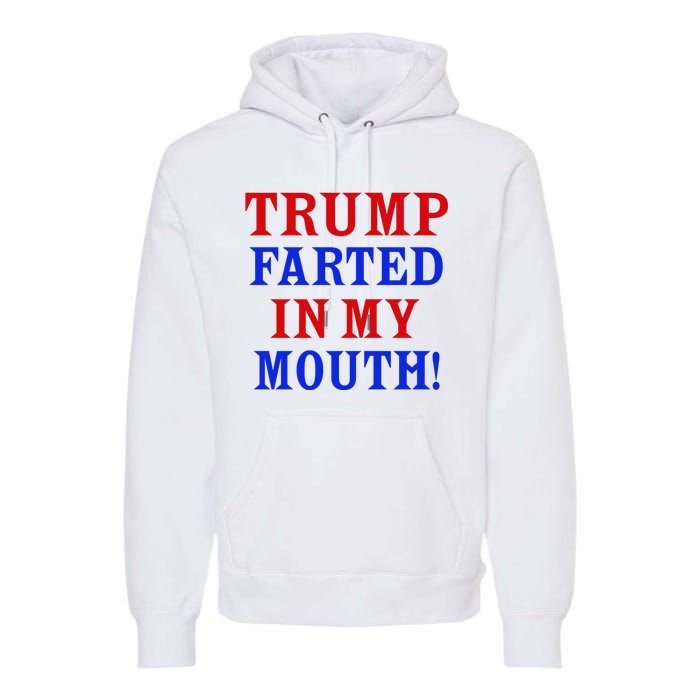 Trump Farted In My Mouth Premium Hoodie