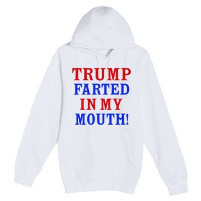 Trump Farted In My Mouth Premium Pullover Hoodie