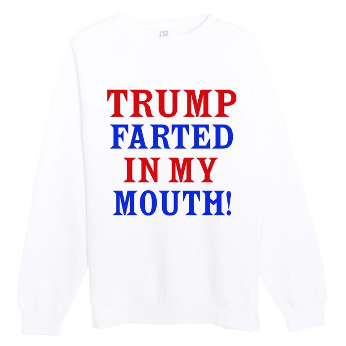 Trump Farted In My Mouth Premium Crewneck Sweatshirt