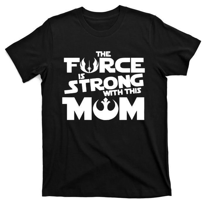 The Force Is Strong With This Mom Strong Mom Star Movie Wars Mother's Day T-Shirt