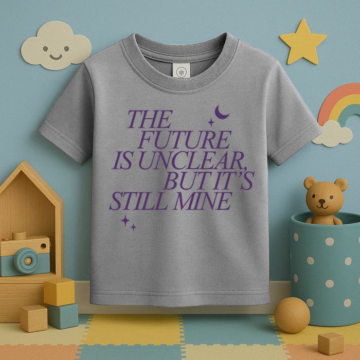 The Future Is Unclear But Its Still Mine Cute Toddler T-Shirt