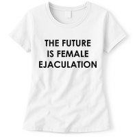 The Future Is Female Ejaculation Womens T-Shirt