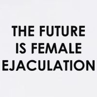 The Future Is Female Ejaculation Womens T-Shirt