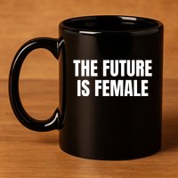 The Future Is Female 11oz C Handle Ceramic Mug