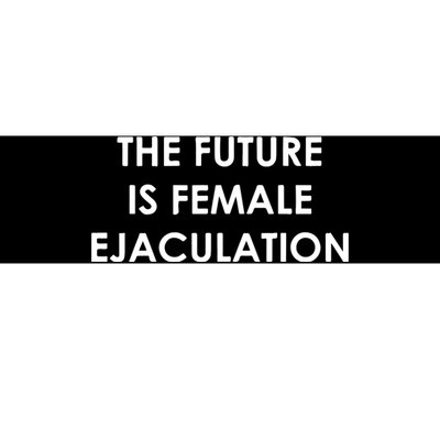 The Future Is Female Ejaculation Bumper Sticker