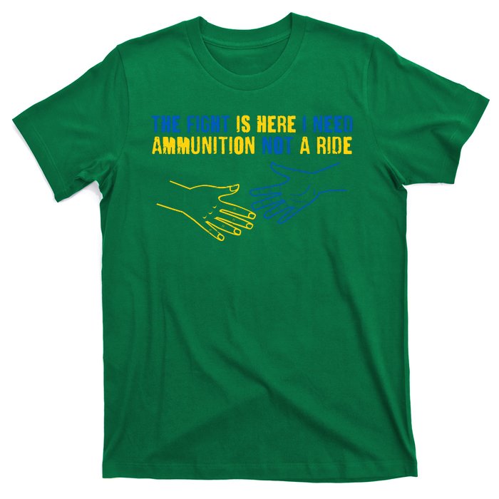 The Fight Is Here I Need Ammunition Not A Ride Helping Hands Stand With Ukraine T-Shirt