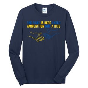 The Fight Is Here I Need Ammunition Not A Ride Helping Hands Stand With Ukraine Tall Long Sleeve T-Shirt