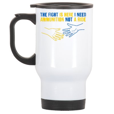 The Fight Is Here I Need Ammunition Not A Ride Helping Hands Stand With Ukraine Stainless Steel Travel Mug