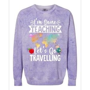 Traveller Flight Im Done Teaching Lets Go Travelling Gift Colorblast Crewneck Sweatshirt