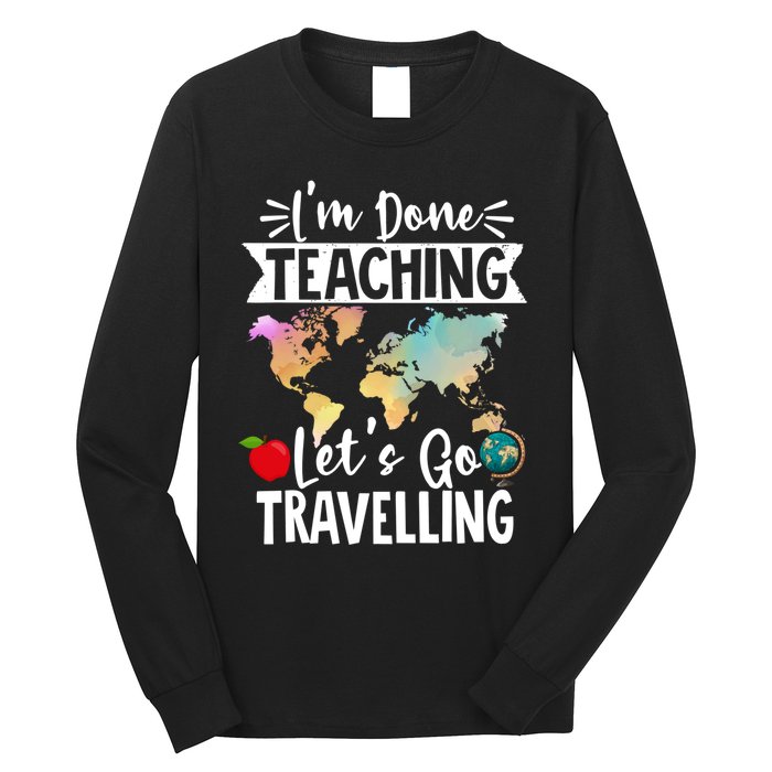 Traveller Flight Im Done Teaching Lets Go Travelling Gift Long Sleeve Shirt