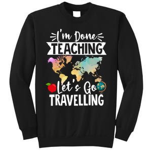 Traveller Flight Im Done Teaching Lets Go Travelling Gift Sweatshirt