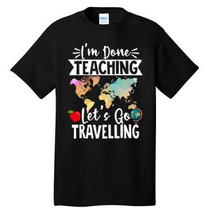 Traveller Flight Im Done Teaching Lets Go Travelling Gift Tall T-Shirt