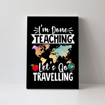 Traveller Flight Im Done Teaching Lets Go Travelling Gift Canvas