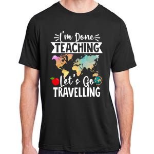 Traveller Flight Im Done Teaching Lets Go Travelling Gift Adult ChromaSoft Performance T-Shirt