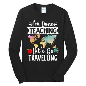 Traveller Flight Im Done Teaching Lets Go Travelling Gift Tall Long Sleeve T-Shirt