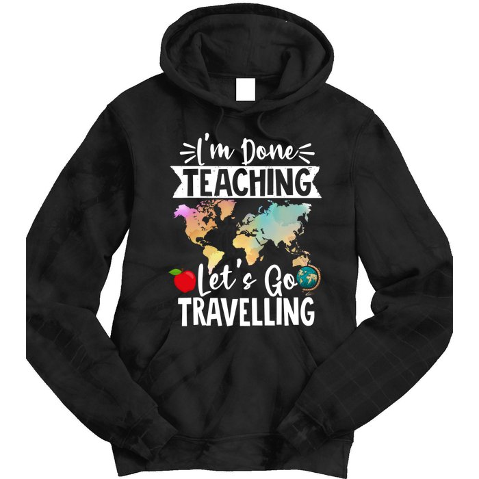 Traveller Flight Im Done Teaching Lets Go Travelling Gift Tie Dye Hoodie