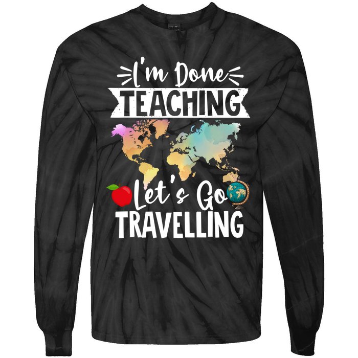 Traveller Flight Im Done Teaching Lets Go Travelling Gift Tie-Dye Long Sleeve Shirt