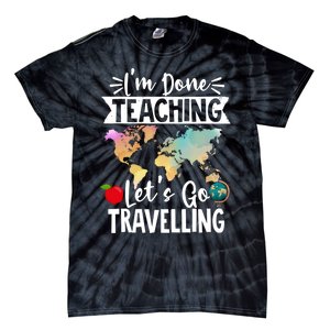 Traveller Flight Im Done Teaching Lets Go Travelling Gift Tie-Dye T-Shirt