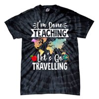 Traveller Flight Im Done Teaching Lets Go Travelling Gift Tie-Dye T-Shirt