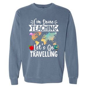 Traveller Flight Im Done Teaching Lets Go Travelling Gift Garment-Dyed Sweatshirt