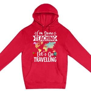 Traveller Flight Im Done Teaching Lets Go Travelling Gift Premium Pullover Hoodie