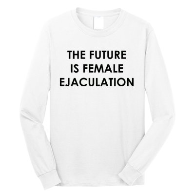 The Future Is Female Ejaculation Long Sleeve Shirt