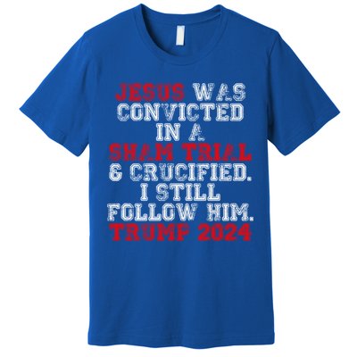 Trump Felon Jesus Convicted Follow Him Christian Trump 2024 Gift Premium T-Shirt