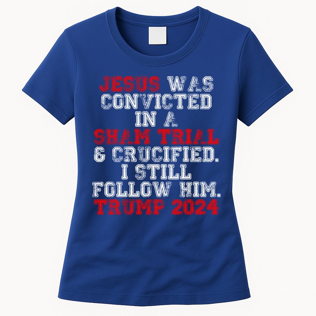 Trump Felon Jesus Convicted Follow Him Christian Trump 2024 Gift Womens T-Shirt