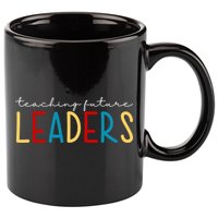 Teaching Future Leaders Gift For Teacher 11oz C Handle Ceramic Mug